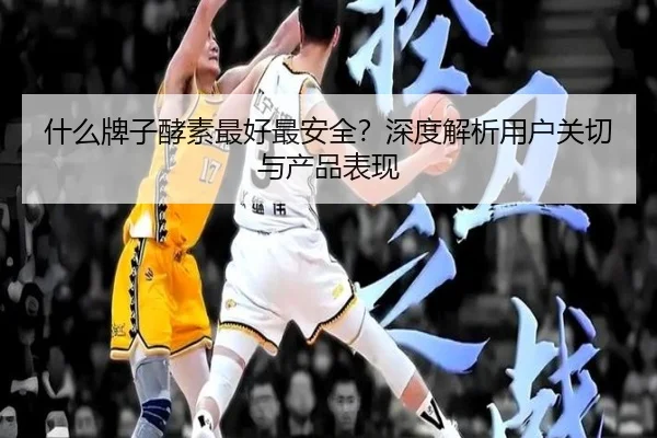 什么牌子酵素最好最安全？深度解析用户关切与产品表现 | HTH