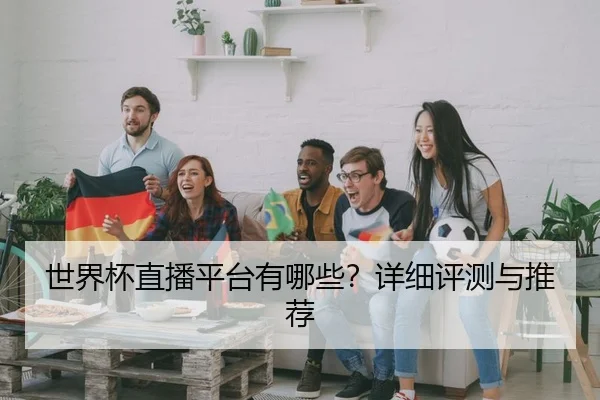 世界杯直播平台有哪些？详细评测与推荐