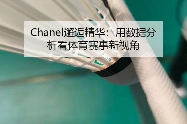 Chanel邂逅精华：用数据分析看体育赛事新视角